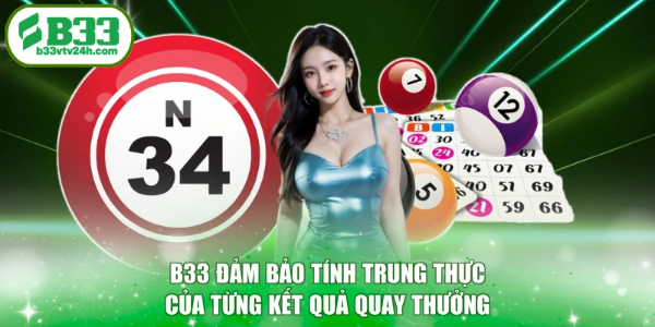 B33 đảm bảo tính trung thực của từng kết quả quay thưởng