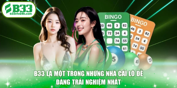 B33 là một trong những nhà cái lô đề đáng trải nghiệm nhất