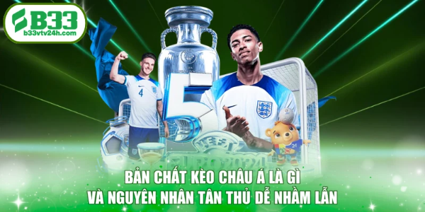 Bản chất kèo châu Á là gì và nguyên nhân tân thủ dễ nhầm lẫn