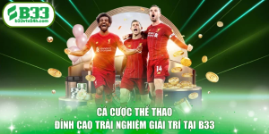 Cá Cược Thể Thao - Đỉnh Cao Trải Nghiệm Giải Trí Tại B33