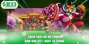 Cách Chơi Nổ Hũ Chuẩn  - Đảm Bảo 95% Quay Là Thắng