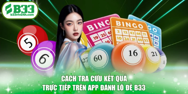 Cách tra cứu kết quả trực tiếp trên app đánh lô đề B33