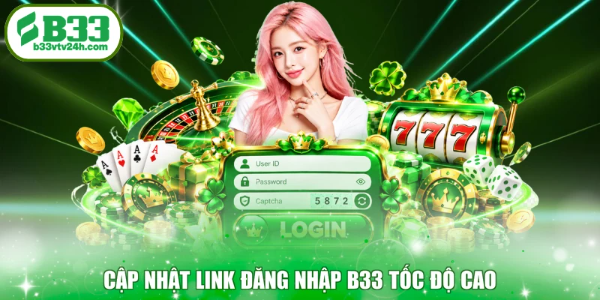 Cập nhật link đăng nhập B33 tốc độ cao