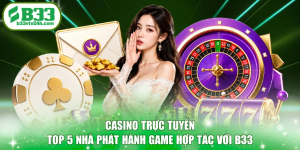 Casino Trực Tuyến - Top 5 Nhà Phát Hành Game Hợp Tác Với B33