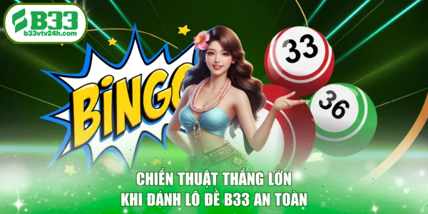 Chiến thuật thắng lớn khi đánh lô đề B33 an toàn