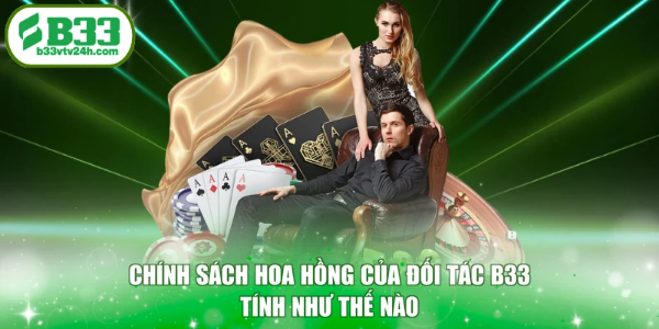 Chính sách hoa hồng của đối tác B33 tính như thế nào