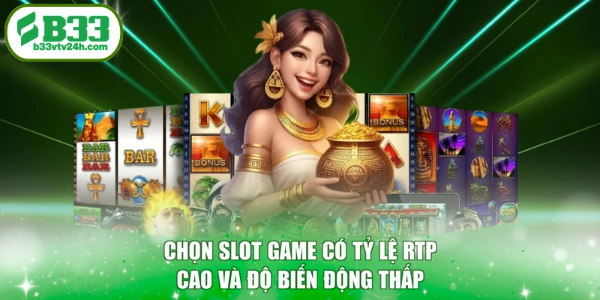 Chọn slot game có tỷ lệ RTP cao và độ biến động thấp
