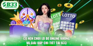 Có Nên Chơi Lô Đề Online Không Và Giải Đáp Chi Tiết Tại B33