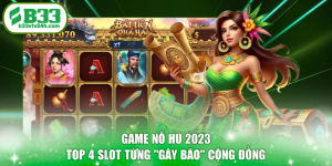 Game Nổ Hũ 2023 - Top 4 Slot Từng “Gây Bão” Cộng Đồng