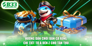 Hướng Dẫn Chơi Bắn Cá Xèng Chi Tiết Từ A Đến Z Cho Tân Thủ