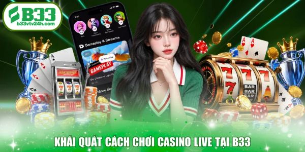 Khái quát cách chơi casino live tại B33