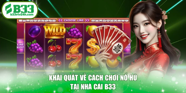 Khái quát về cách chơi nổ hũ tại nhà cái B33