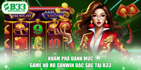 Khám phá danh mục game nổ hũ Sunwin đặc sắc tại B33