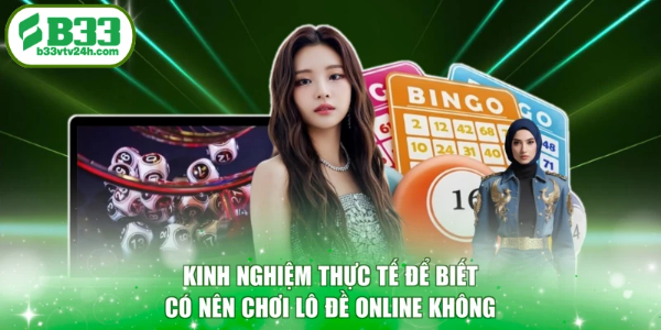 Kinh nghiệm thực tế để biết có nên chơi lô đề online không