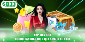 Nạp Tiền B33 - Hướng Dẫn Giao Dịch Qua 4 Cách Tiện Lợi
