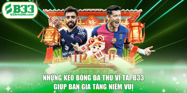 Những kèo bóng đá thú vị tại B33 giúp bạn gia tăng niềm vui
