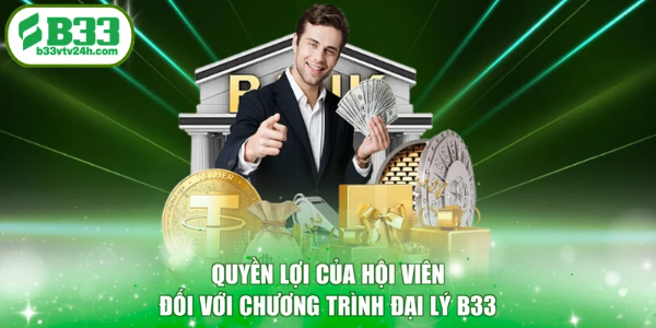Quyền lợi của hội viên đối với chương trình đại lý B33