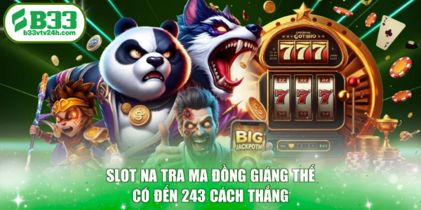 Slot Na Tra Ma Đồng Giáng Thế có đến 243 cách thắng