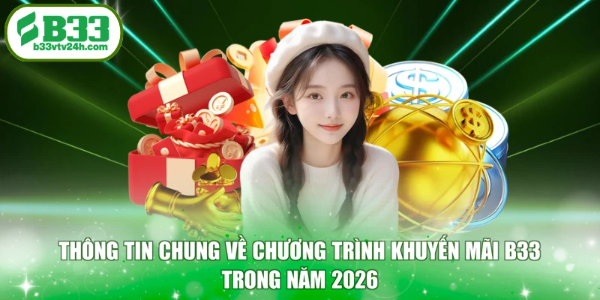 Thông tin chung về chương trình khuyến mãi B33 trong năm 2026