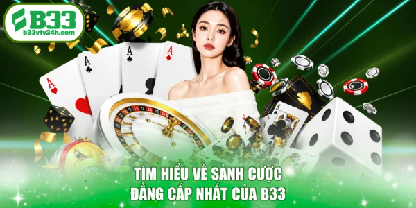 Tìm hiểu về sảnh cược đẳng cấp nhất của B33