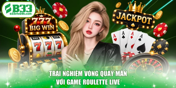 Trải nghiệm vòng quay mắn với game Roulette Live