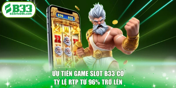Ưu tiên game slot B33 có tỷ lệ RTP từ 96% trở lên